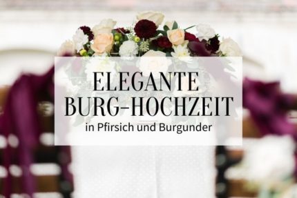 Burg-Hochzeit, Hochzeit Burg, Heiraten Burg, Hochzeit Pfirsich, Hochzeit Burgunder, Hochzeitsdeko elegant