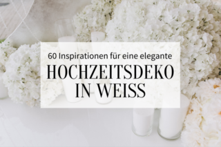 60 Inspirationen Für Eine Elegante Hochzeitsdeko In Weiß - Hochzeitskiste